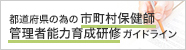 都道府県の為の市町村保健師管理者能力育成研修ガイドライン